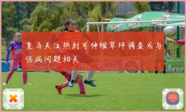 皇马关注热刺可伸缩草坪调查或与伤病问题相关